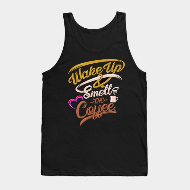 Wake-up And Smell The Coffee Tank Top by RelianceDesign